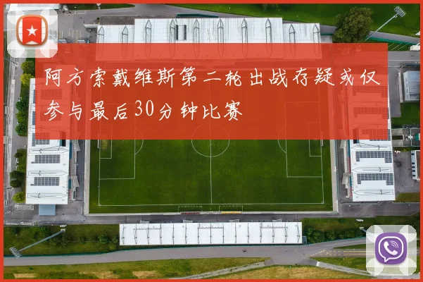 阿方索戴维斯第二轮出战存疑或仅参与最后30分钟比赛